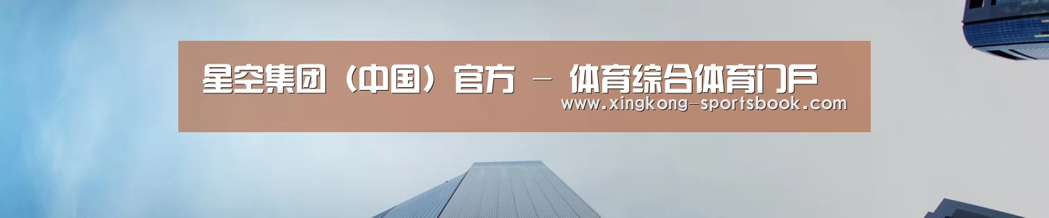 星空集团（中国）官方 - 体育综合体育门户