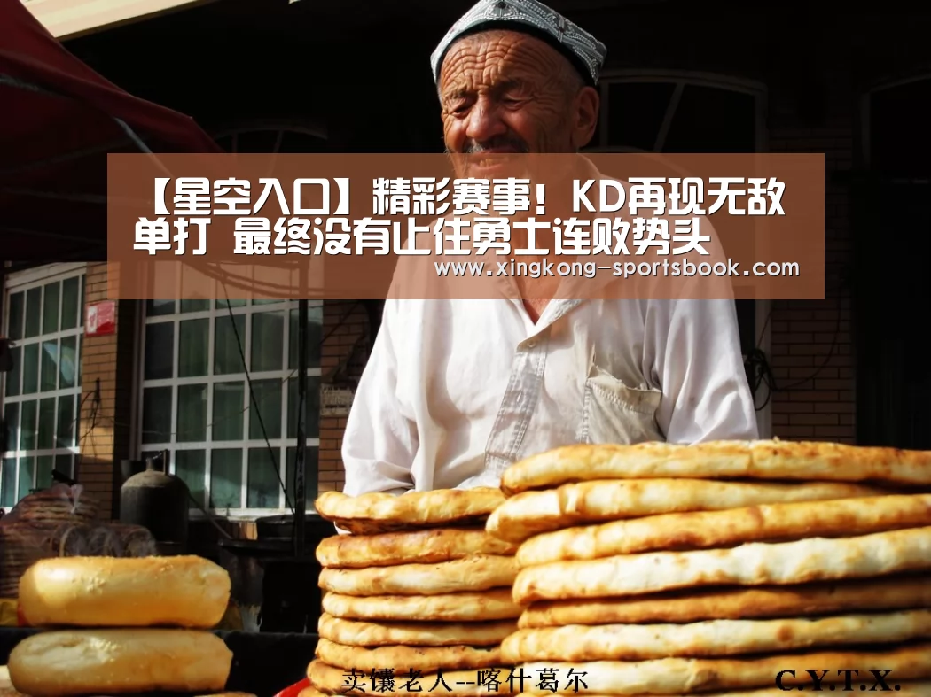 【星空入口】精彩赛事!KD再现无敌单打 最终没有止住勇士连败势头(图4) 星空APP